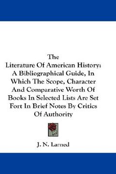 portada the literature of american history: a bibliographical guide, in which the scope, character and comparative worth of books in selected lists are set fo