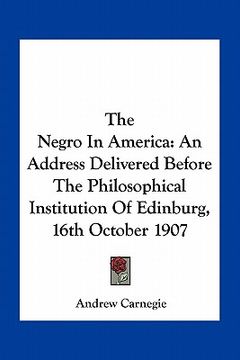 portada the negro in america: an address delivered before the philosophical institution of edinburg, 16th october 1907