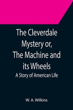 portada The Cleverdale Mystery or, The Machine and its Wheels; A Story of American Life (en Inglés)