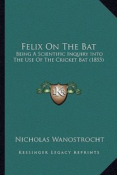 portada felix on the bat: being a scientific inquiry into the use of the cricket bat (1855) (in English)