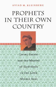 portada Prophets in Their own Country: Living Saints and the Making of Sainthood in the Later Middle Ages (en Inglés)