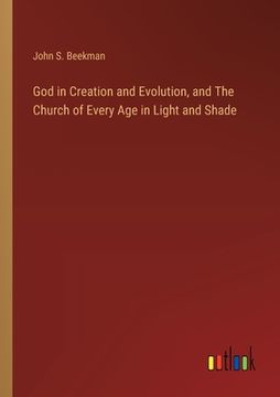 portada God in Creation and Evolution, and The Church of Every Age in Light and Shade (en Inglés)
