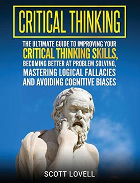 portada Critical Thinking: The Ultimate Guide to Improving Your Critical Thinking Skills, Becoming Better at Problem Solving, Mastering Logical Fallacies and Avoiding Cognitive Biases (en Inglés)