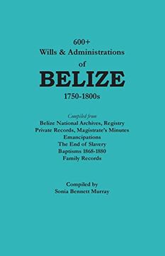 portada 600+ Wills and Administrations of Belize, 1750-1800S (en Inglés)