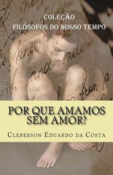 portada Por que amamos sem amor?: Colecao Filosofos do Nosso Tempo (en Portugués)