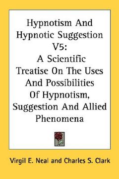 portada hypnotism and hypnotic suggestion v5: a scientific treatise on the uses and possibilities of hypnotism, suggestion and allied phenomena