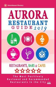 portada Aurora Restaurant Guide 2019: Best Rated Restaurants in Aurora, Colorado - Restaurants, Bars and Cafes recommended for Tourist, 2019 (en Inglés)