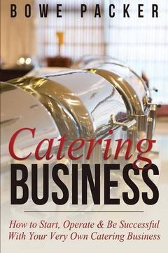 portada Catering Business: How to Start, Operate & Be Successful with Your Very Own Catering Business