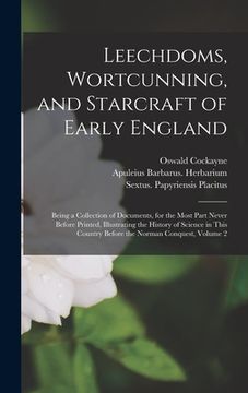 portada Leechdoms, Wortcunning, and Starcraft of Early England: Being a Collection of Documents, for the Most Part Never Before Printed, Illustrating the Hist (en Inglés)