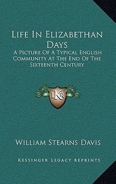 portada life in elizabethan days: a picture of a typical english community at the end of the sixteenth century (in English)