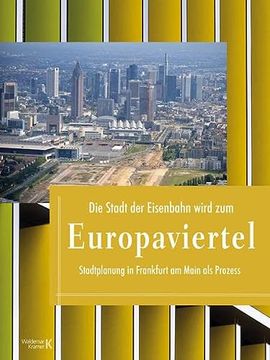 portada Die Stadt der Eisenbahn Wird zum Europaviertel: Stadtplanung in Frankfurt am Main als Prozess (en Alemán)