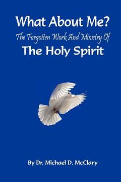 portada what about me? the forgotten work and ministry of the holy spirit (in English)
