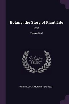 portada Botany, the Story of Plant Life: 1898.; Volume 1898