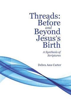 portada Threads: Before and Beyond Jesus's Birth: A Synthesis of Scriptures (en Inglés)