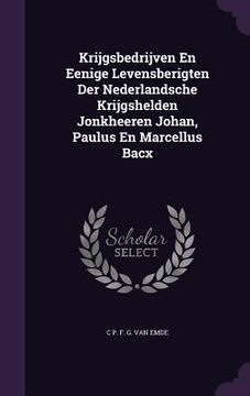 portada Krijgsbedrijven En Eenige Levensberigten Der Nederlandsche Krijgshelden Jonkheeren Johan, Paulus En Marcellus Bacx (en Inglés)