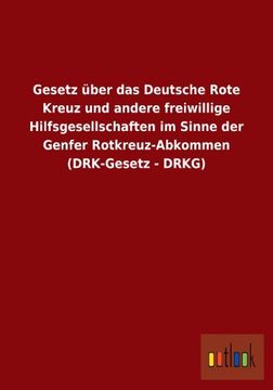 portada Gesetz Uber Das Deutsche Rote Kreuz Und Andere Freiwillige Hilfsgesellschaften Im Sinne Der Genfer Rotkreuz-Abkommen (Drk-Gesetz - Drkg) (German Edition)