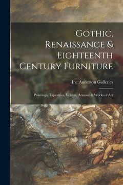 portada Gothic, Renaissance & Eighteenth Century Furniture: Paintings, Tapestries, Velvets, Armour & Works of Art (en Inglés)