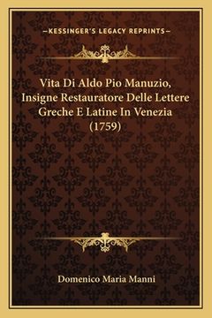 portada Vita Di Aldo Pio Manuzio, Insigne Restauratore Delle Lettere Greche E Latine In Venezia (1759) (en Italiano)
