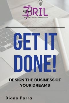 portada Get it Done!: Design the Business of Your Dreams (en Inglés)