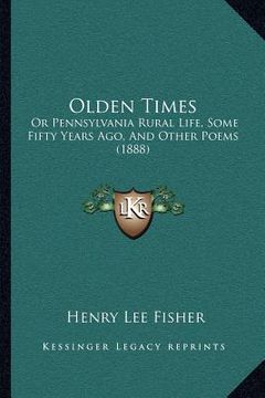 portada olden times: or pennsylvania rural life, some fifty years ago, and other poems (1888) (en Inglés)