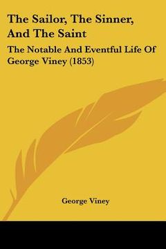 portada the sailor, the sinner, and the saint: the notable and eventful life of george viney (1853) (en Inglés)