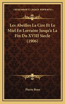 portada Les Abeilles La Cire Et Le Miel En Lorraine Jusqu'a La Fin Du XVIII Siecle (1906) (en Francés)