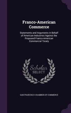 portada Franco-American Commerce: Statements and Arguments in Behalf of American Industries Against the Proposed Franco-American Commercial Treaty (en Inglés)