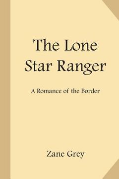 portada The Lone Star Ranger: A Romance of the Border (en Inglés)