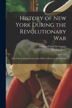 portada History of New York During the Revolutionary War: And of the Leading Events in the Other Colonies at That Period (en Inglés)