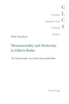 portada Monumentality and Modernity in Hitler's Berlin: The North-South Axis of the Greater Berlin Plan (in English)