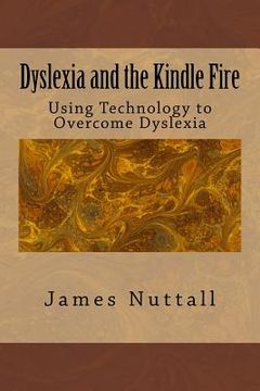 portada Dyslexia and the Kindle Fire: Using Technology to Overcome Dyslexia (en Inglés)