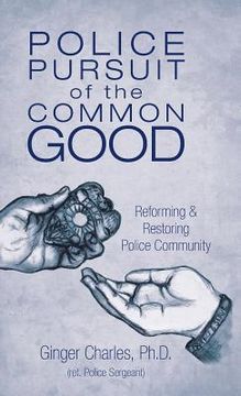 portada Police Pursuit of the Common Good: Reforming & Restoring Police Community (en Inglés)
