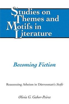 portada Becoming Fiction: Reassessing Atheism in Dürrenmatt's «Stoffe» (Studies on Themes and Motifs in Literature)