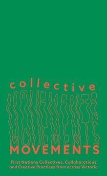 portada Collective Movements: First Nations Collectives, Collaborations and Creative Practices From Across Victoria (Monash University Museum of Modern Art) (in English)