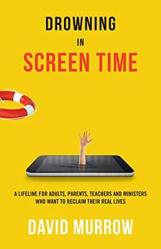 portada Drowning in Screen Time: A Lifeline for Adults, Parents, Teachers, and Ministers who Want to Reclaim Their Real Lives (in English)