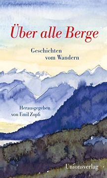 portada Über Alle Berge: Geschichten vom Wandern. Herausgegeben von Emil Zopfi. Herausgegeben von Emil Zopfi. (en Alemán)