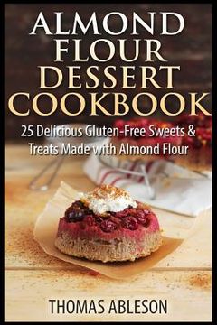 portada Almond Flour Dessert Cookbook: 25 Delicious Gluten-Free Sweets & Treats Made with Almond Flour (in English)