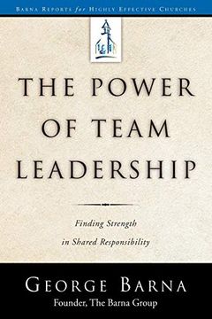 portada The Power of Team Leadership-Achieving Success Through Shared Responsibility (Barna Reports) (in English)