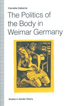 portada The Politics of the Body in Weimar Germany: Women’s Reproductive Rights and Duties (Studies in Gender History)