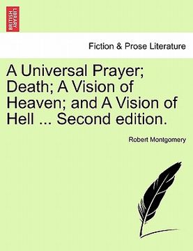 portada a universal prayer; death; a vision of heaven; and a vision of hell ... second edition. (en Inglés)