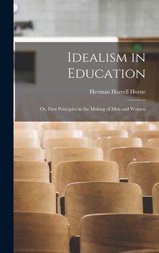 portada Idealism in Education: Or, First Principles in the Making of Men and Women (in English)
