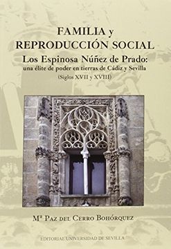 portada Familia y reproducción social.: Los Espinosa Núñez de Prado: una élite de poder en tierras de Cádiz y Sevilla (Siglos XVII y XVIII)