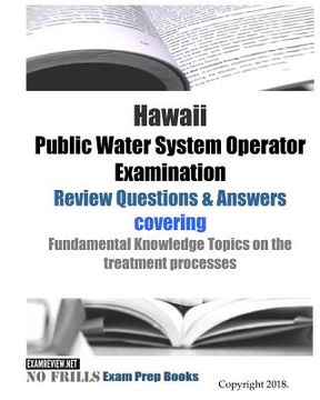 portada Hawaii Public Water System Operator Examination Review Questions & Answers: covering Fundamental Knowledge Topics on the treatment processes