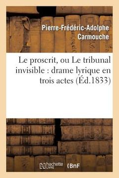 portada Le Proscrit, Ou Le Tribunal Invisible: Drame Lyrique En Trois Actes (in French)