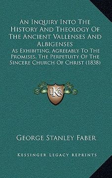 portada an inquiry into the history and theology of the ancient vallenses and albigenses: as exhibiting, agreeably to the promises, the perpetuity of the sin (en Inglés)
