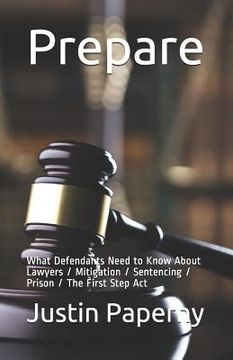 portada Prepare: What Defendants Need to Know About Lawyers / Mitigation / Sentencing / Prison / The First Step Act