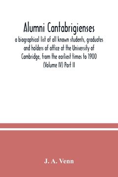 portada Alumni cantabrigienses; a biographical list of all known students, graduates and holders of office at the University of Cambridge, from the earliest t (en Inglés)