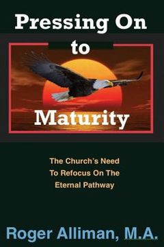 portada Pressing On to Maturity: The Church's Need To Refocus On The Eternal Pathway (en Inglés)