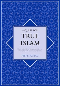 portada A Quest for True Islam: A Study of the Islamic Resurgence Movement among the Youth in Bandung, Indonesia (en Inglés)