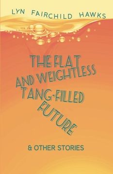 portada The Flat and Weightless Tang-Filled Future & Other Stories